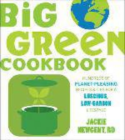 Big Green Cookbook: Hundreds of Planet-Pleasing Recipes and Tips for a Luscious, Low Carbon Lifestyle by Jackie Newgent