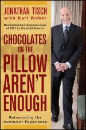 Chocolates on the Pillow Aren't Enough: Reinventing the Customer Experience by Jonathan M Tisch & Karl Weber