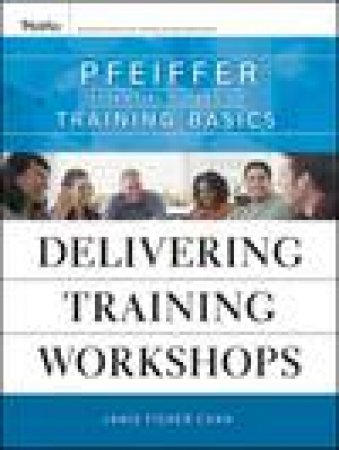 Delivering Training Workshops: Pfeiffer Essential Guides to Training Basics by Janis Fisher Chan