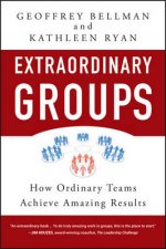 Extraordinary Groups How Ordinary Teams Achieve Amazing Results