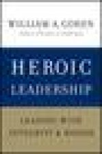 Heroic Leadership Leading with Integrity and Honor