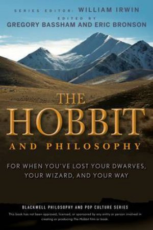 The Hobbit and Philosophy: For When You've Lost Your Dwarves, Your Wizard, and Your Way by William Irwin 