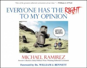 Everyone Has the Right to My Opinion: Investor's Business Daily Pulitzer Prize-winning Editorial Cartoonist by Michael Ramirez & William Bennett