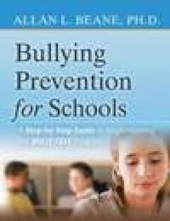 Bullying Prevention for Schools: A Step-by Step Guide to Implementing the Bully Free Program by Allan L Beane