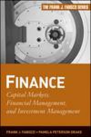 Finance: Capital Markets, Financial Management, and Investment Management by Frank J Fabozzi & Pamela Peterson Drake