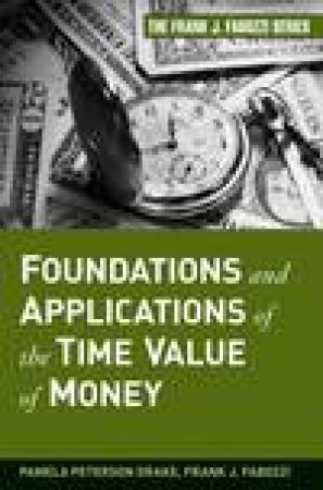 Foundations and Applications of the Time Value of Money by Pamela Peterson Drake & Frank J Fabozzi