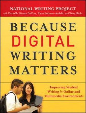 Because Digital Writing Matters: Improving Student Writing in Online and Multimedia Environments by Various 