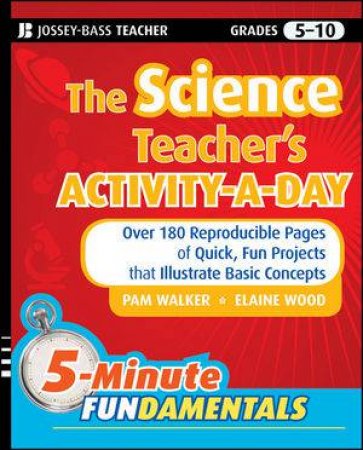The Science Teacher's Activity-a-day, Grades 5-10:  Over 180 Reproducible Pages of Quick, Fun Projects That Illustrate B by Pam Walker & Elaine Wood