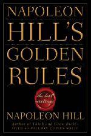 Napoleon Hill's Golden Rules: The Lost Writings by Napoleon Hill