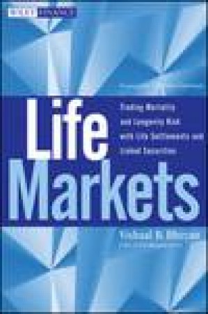 Life Markets: Trading Mortality and Longevity Risk with Life Settlements and Linked Securities by Vishaal Bhuyan