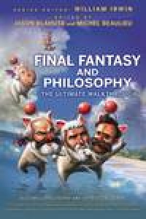 Final Fantasy and Philosophy: The Ultimate Walkthrough by Various
