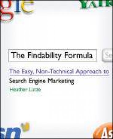 Findability Formula: The Easy, Non-Technical Approach to Search Engine Marketing by Heather F Lutze