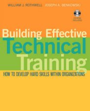 Building Effective Technical Training How to Develop Hard Skills Within Organizations with CDROM