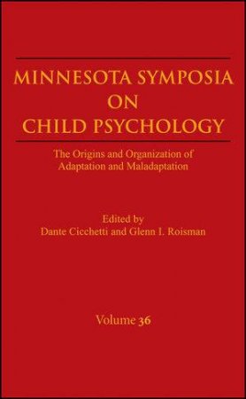 Minnesota Symposia on Child Psychology: The Origins and Organization of Adaptation and Maladaptation, Volume 36 by Dante Cicchetti & Glenn I. Roisman 