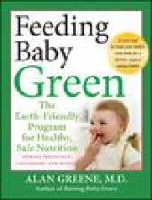 Feeding Baby Green The Earthfriendly Program for Healthy Safe Nutrition During Pregnancy Childhood and Beyond