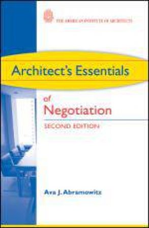 Architect's Essentials of Negotiation, 2nd Ed by Ava J Abramowitz