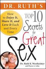 Dr Ruths Top 10 Secrets for Great Sex How to Enjoy It Share It and Love It Each and Every Time