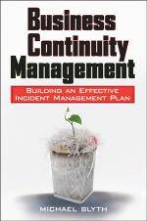 Business Continuity Management: Building an Effective Incident Management Plan by Michael Blyth