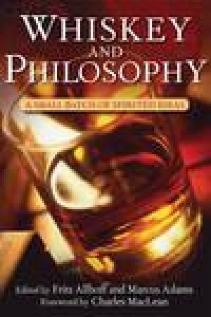 Whiskey and Philosophy: A Small Batch of Spirited Ideas by Fritz Allhoff & Marcus P Adams