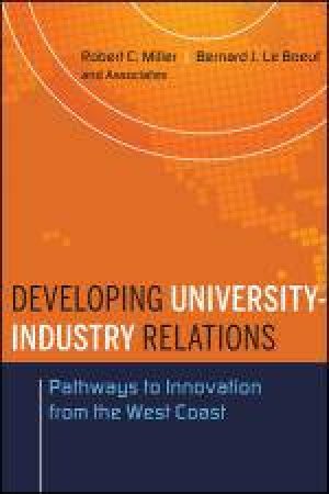 Developing University-Industry Relations: Pathways to Innovation From the West Coast by Robert C Miller & Bernard J Le Boeuf