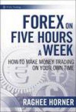 Forex on Five Hours a Week How to Make Money Trading on Your Own Time