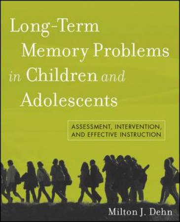 Long-Term Memory Problems In Children And Adolescents: Assessment, Intervention, And Effective Instruction by Milton J Dehn