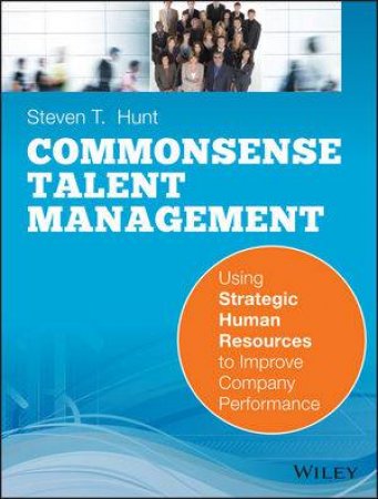 Commonsense Talent Management by Steven T. Hunt