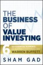 Business of Value Investing Six Essential Elements to Buying Companies Like Warren Buffett