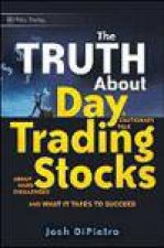 Truth About Day Trading Stocks Avoid the Pitfalls Save Money and Learn What It Takes to Succeed