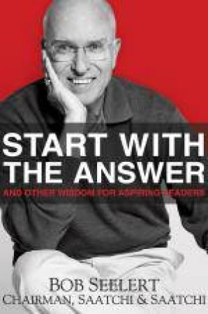 Start with the Answer: And Other Wisdom for Aspiring Leaders by Bob Seelert