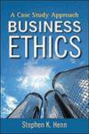 Business Ethics: A Case Study Approach by Stephen K Henn