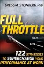 Full Throttle 122 Strategies to Supercharge Your Performance at Work