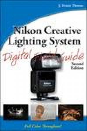 Nikon Creative Lighting System Digital Field Guide, 2nd Ed by J Dennis Thomas