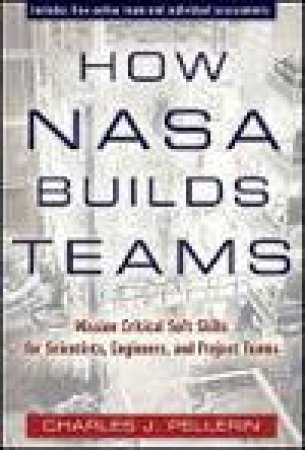 How NASA Builds Teams: Mission Critical Soft Skills for Scientists, Engineers and Project Teams