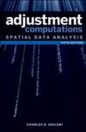Adjustment Computations: Spatial Data Analysis, 5th Ed by Charles D Ghilani & Paul R Wolf