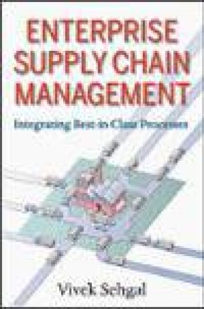 Enterprise Supply Chain Management: Integrating Best in Class Processes by Vivek Sehgal