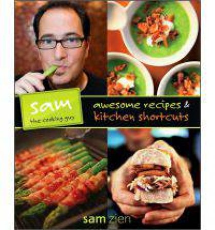 Sam the Cooking Guy: Awesome Recipes and Kitchen Shortcuts by Sam Zien