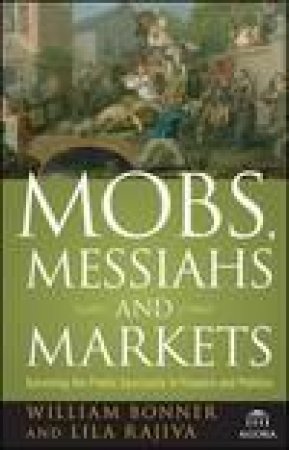 Mobs, Messiahs, and Markets: Surviving the Public Spectacle in Finance and Politics by William Bonner & Lila Rajiva