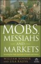 Mobs Messiahs and Markets Surviving the Public Spectacle in Finance and Politics