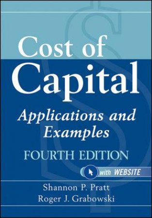 Cost of Capital, Fourth Edition:  Applications and Examples + Website by Shannon P Pratt & Roger J Grabowski