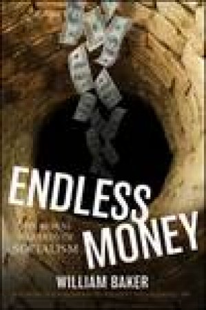 Endless Money: The Moral Hazards of Socialism by William Baker