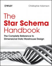 Star Schema Handbook The Complete Reference to Dimensional Data Warehouse Design