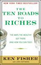 Ten Roads to Riches The Ways the Wealthy Got There and How You Can Too