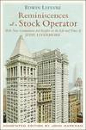 Reminiscences of a Stock Operator, Annotated Ed by Edwin Lefevre & John D Markman