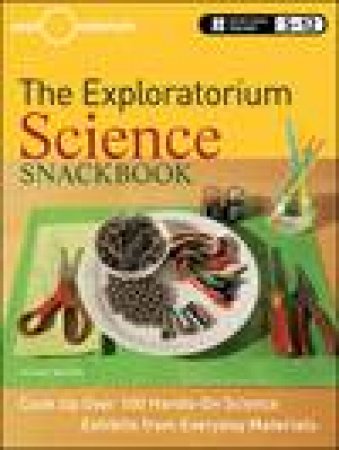 Exploratorium Science Snackbook: Cook Up Over 100 Hands-on Science Exhibits From Everyday Materials, Revised Ed by Various