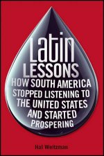 Latin Lessons How South America Stopped Listening to the United States And Started Prospering