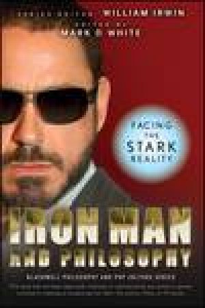 Iron Man and Philosophy: Facing the Stark Reality by Various