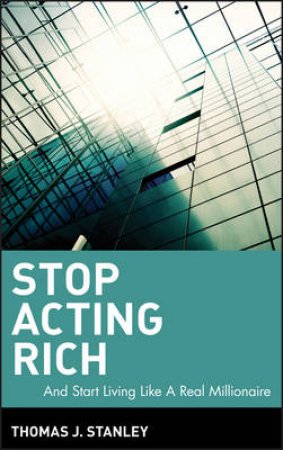 Stop Acting Rich: And Start Living Like a Real Millionaire by Thomas J Stanley