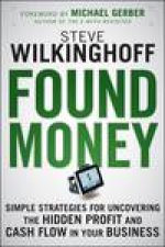 Found Money Simple Strategies for Uncovering the Hidden Profit and Cash Flow in Your Business