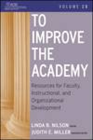 To Improve the Academy: Resources for Faculty, Instructional, and Organizational Development, Vol 28 by Linda B Nilson & Judith E Miller